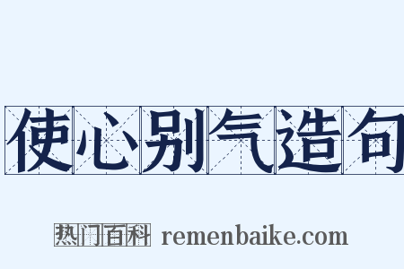 使心别气造句是什么意思的图片